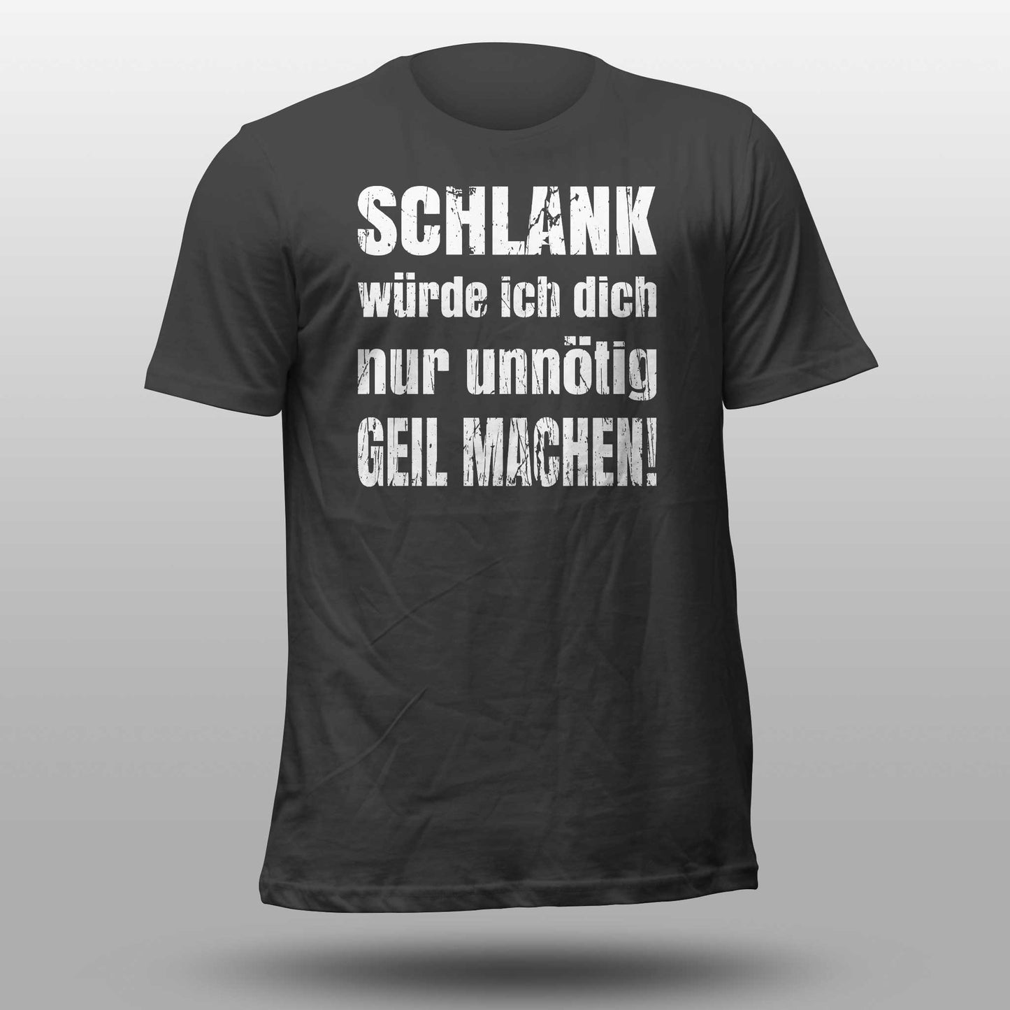 T-Shirt "Schlank würde ich dich nur unnötig geil machen"