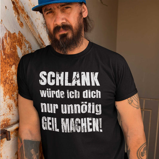 T-Shirt "Schlank würde ich dich nur unnötig geil machen"